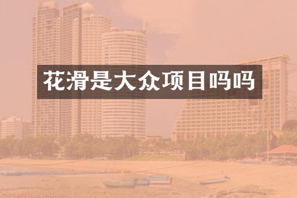花滑是大众项目吗吗