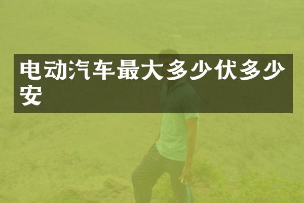 电动汽车最大多少伏多少安