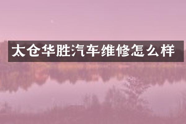 太仓华胜汽车维修怎么样