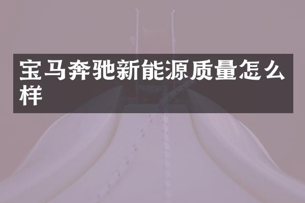 宝马奔驰新能源质量怎么样
