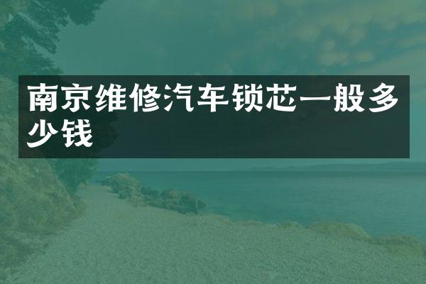 南京维修汽车锁芯一般多少钱