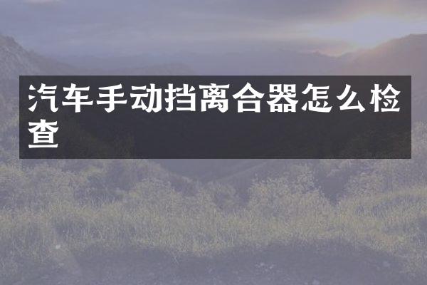 汽车手动挡离合器怎么检查