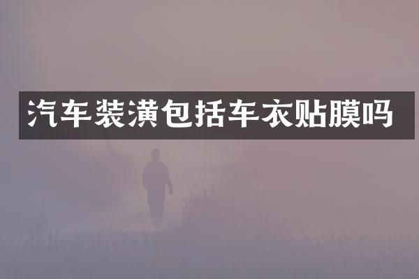 汽车装潢包括车衣贴膜吗