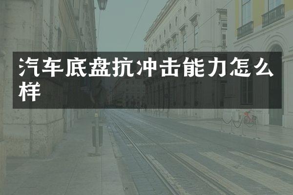 汽车底盘抗冲击能力怎么样