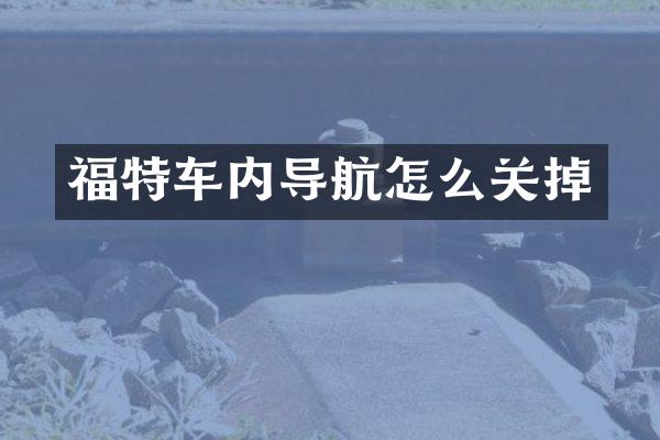 福特车内导航怎么关掉
