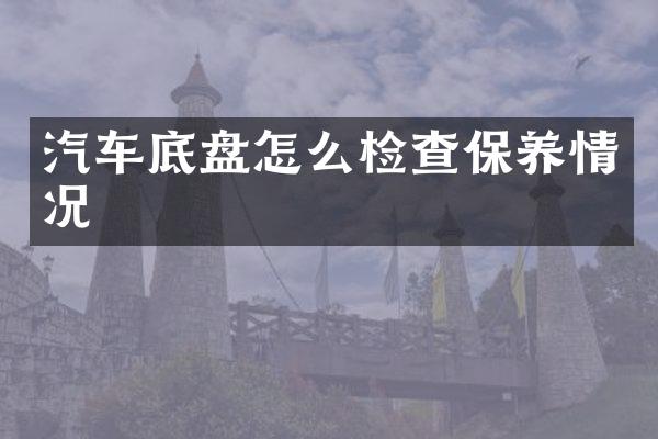 汽车底盘怎么检查保养情况