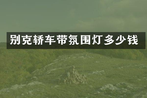 别克轿车带氛围灯多少钱