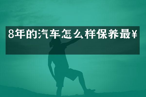 8年的汽车怎么样保养最好