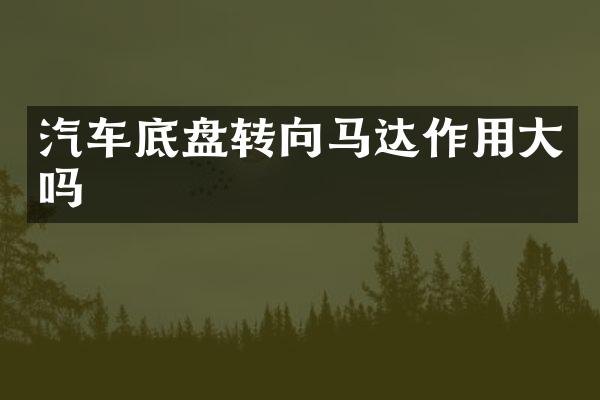 汽车底盘转向马达作用大吗