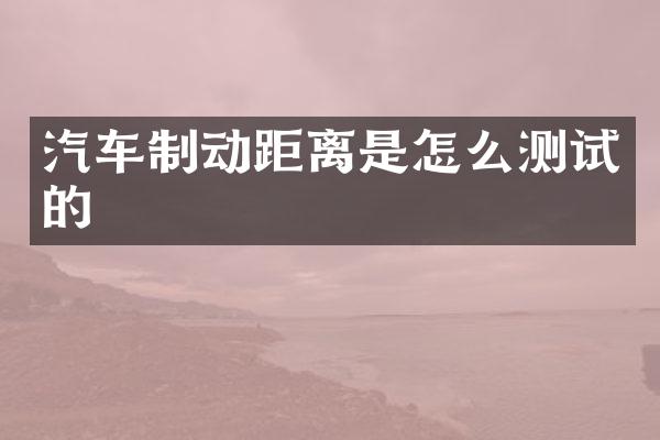 汽车制动距离是怎么测试的