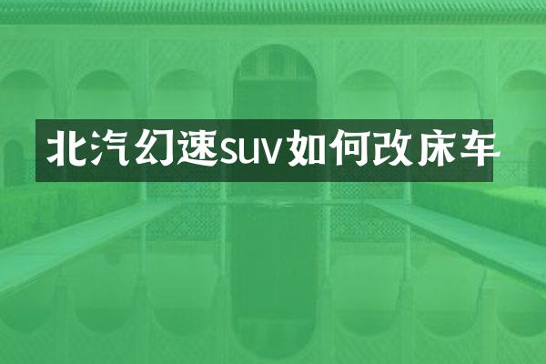北汽幻速suv如何改床车