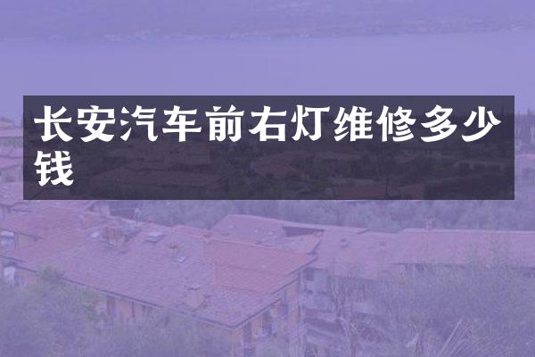 长安汽车前右灯维修多少钱