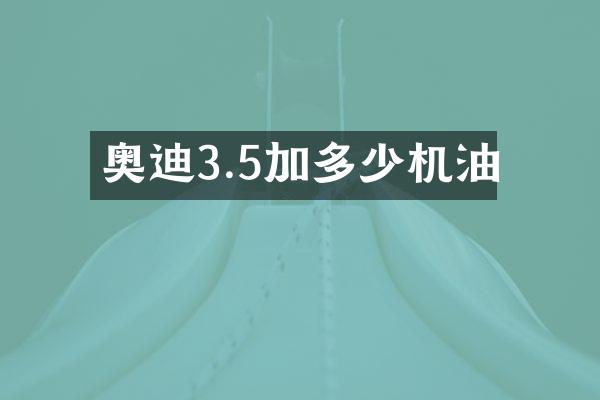 奥迪3.5加多少机油