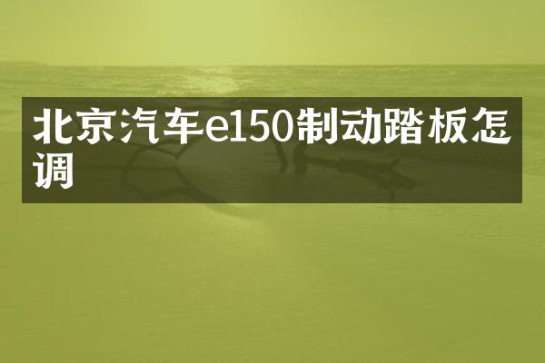 北京汽车e150制动踏板怎么调