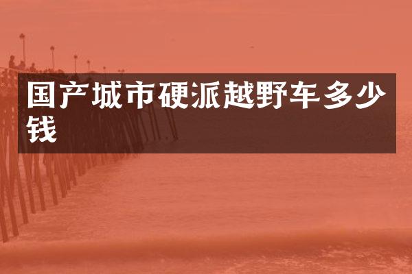 国产城市硬派越野车多少钱