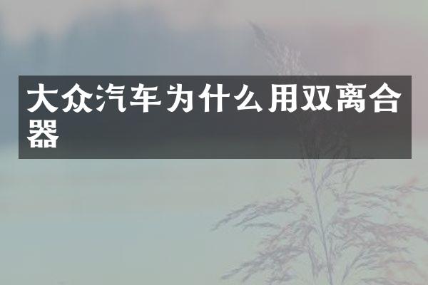大众汽车为什么用双离合器