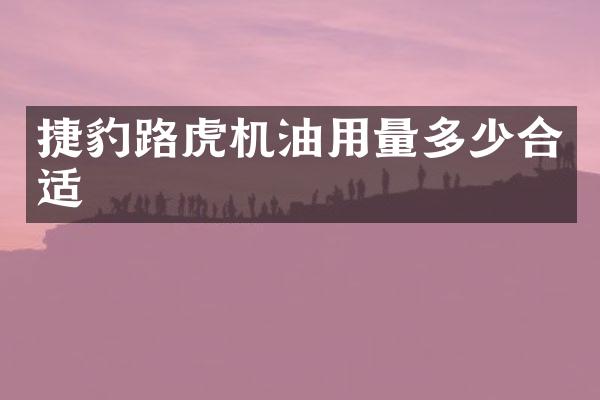 捷豹路虎机油用量多少合适