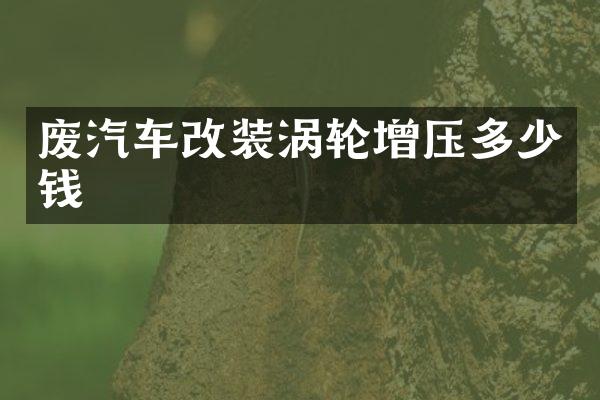 废汽车改装涡轮增压多少钱