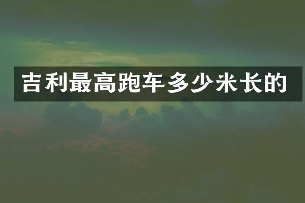 吉利最高跑车多少米长的