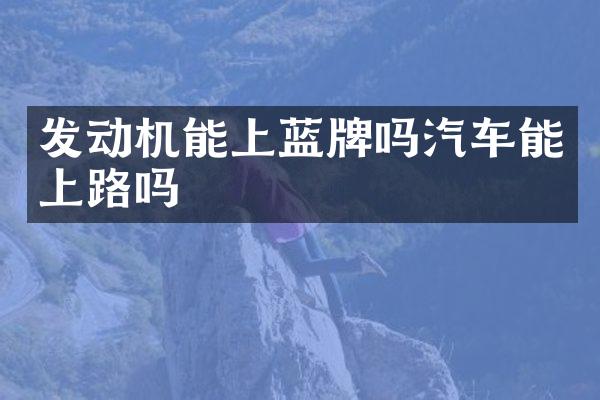 发动机能上蓝牌吗汽车能上路吗