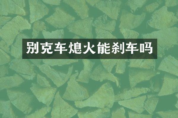 别克车熄火能刹车吗