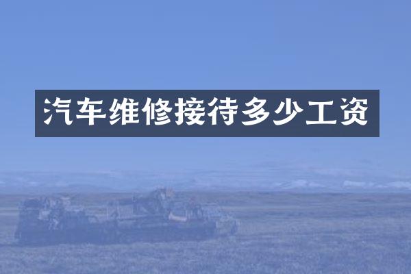 汽车维修接待多少工资