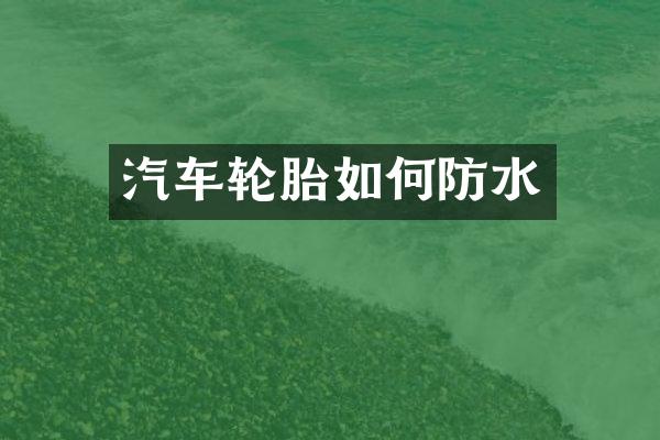 汽车轮胎如何防水
