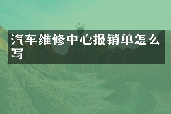 汽车维修中心报销单怎么写