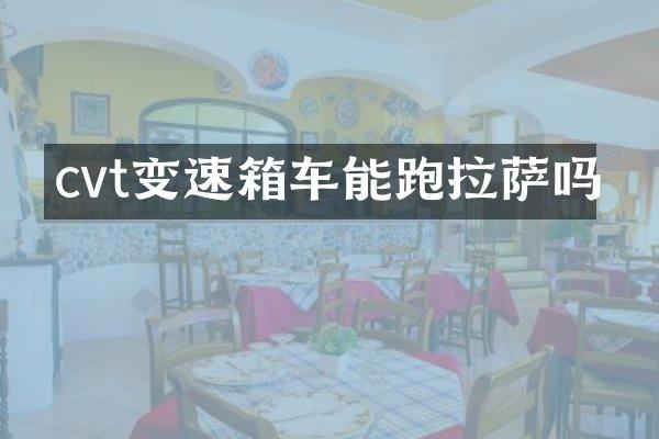 cvt变速箱车能跑拉萨吗