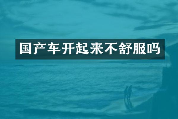国产车开起来不舒服吗