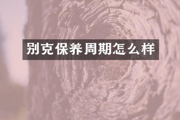 别克保养周期怎么样