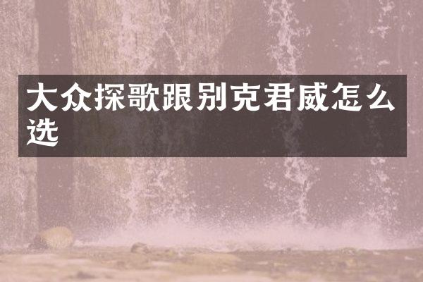 大众探歌跟别克君威怎么选