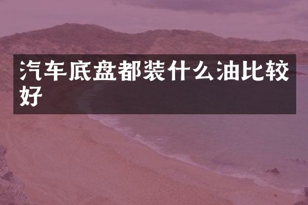 汽车底盘都装什么油比较好