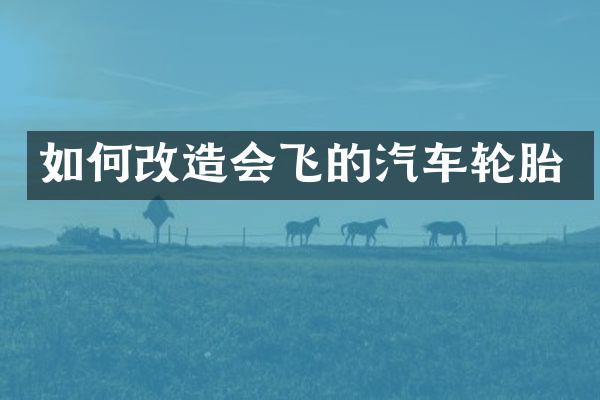如何改造会飞的汽车轮胎