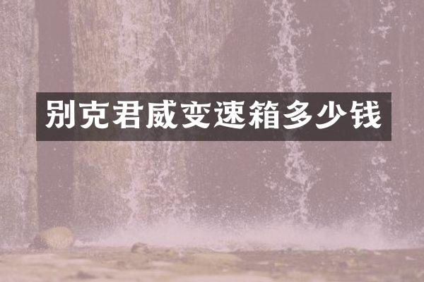 别克君威变速箱多少钱