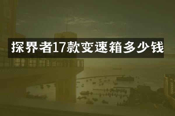 探界者17款变速箱多少钱