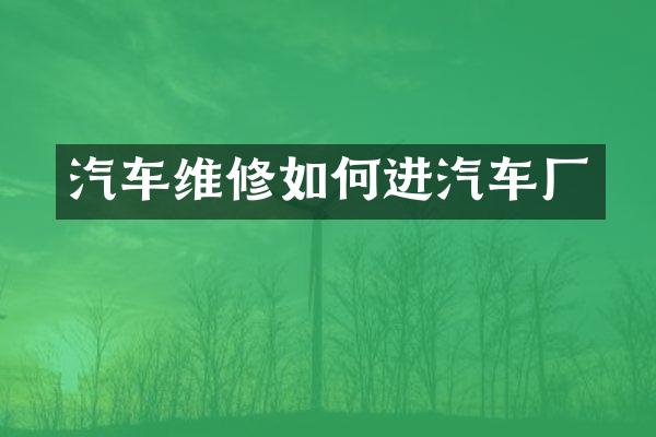 汽车维修如何进汽车厂