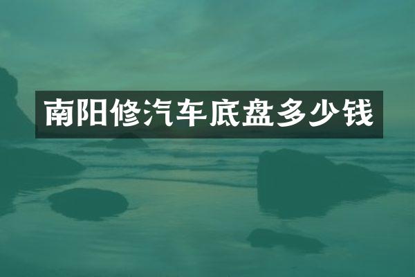 南阳修汽车底盘多少钱