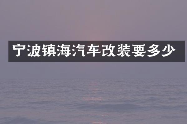 宁波镇海汽车改装要多少
