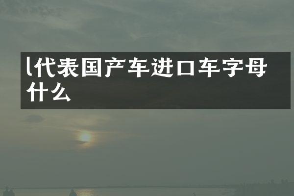 l代表国产车进口车字母是什么