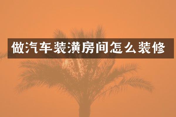 做汽车装潢房间怎么装修