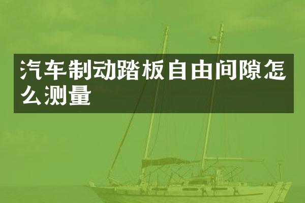 汽车制动踏板自由间隙怎么测量
