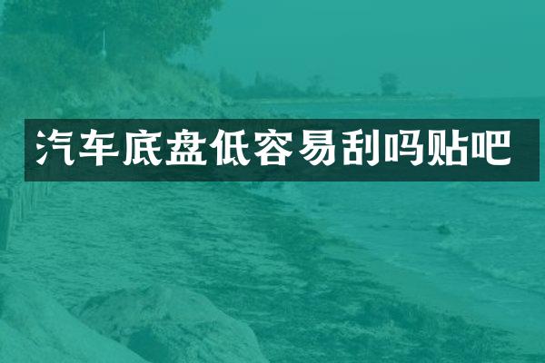 汽车底盘低容易刮吗贴吧