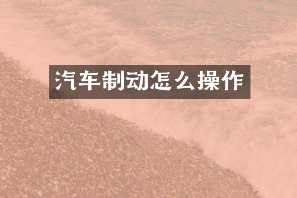 汽车制动怎么操作