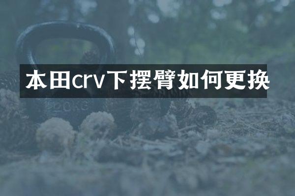 本田crv下摆臂如何更换