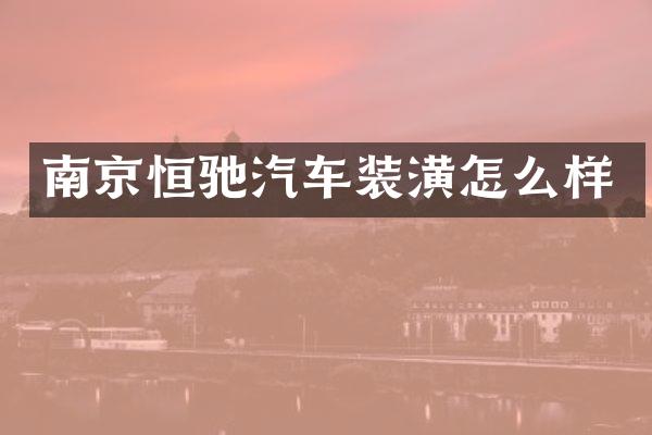 南京恒驰汽车装潢怎么样