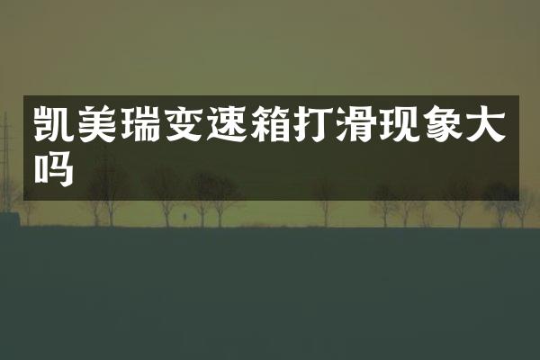 凯美瑞变速箱打滑现象大吗