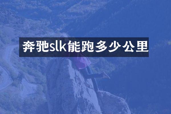 奔驰slk能跑多少公里