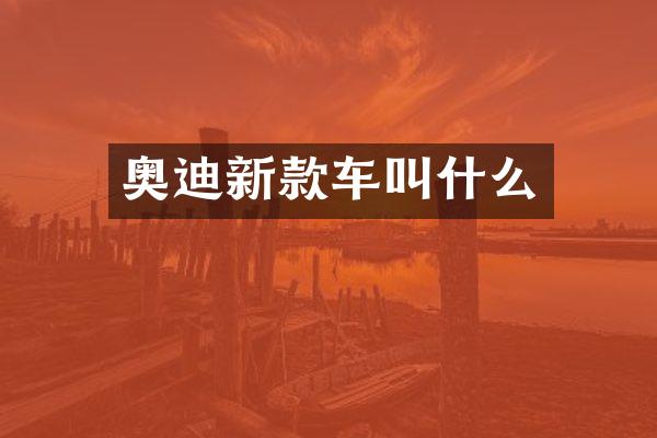 奥迪新款车叫什么