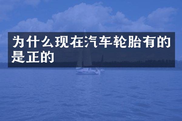 为什么现在汽车轮胎有的是正的